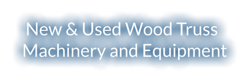 New & Used Wood Truss Machinery and Equipment