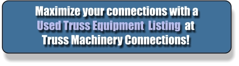 Maximize your connections with a Used Truss Equipment  Listing  at Truss Machinery Connections!