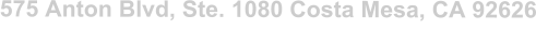 575 Anton Blvd, Ste. 1080 Costa Mesa, CA 92626